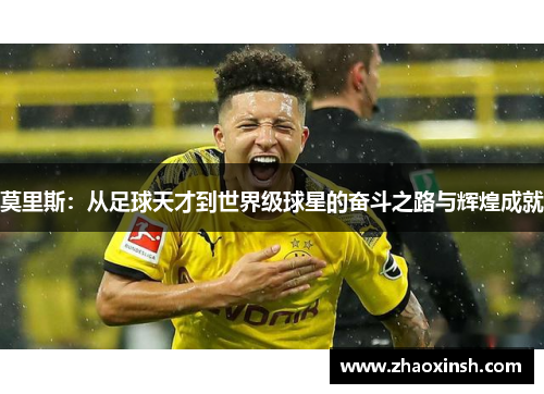 莫里斯：从足球天才到世界级球星的奋斗之路与辉煌成就