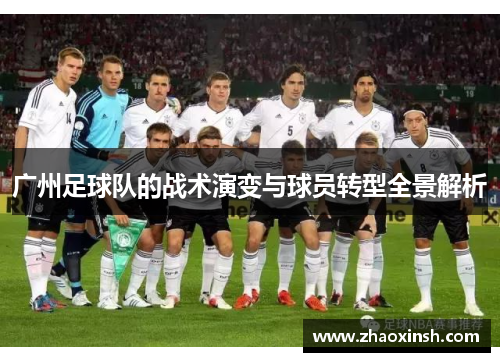 广州足球队的战术演变与球员转型全景解析