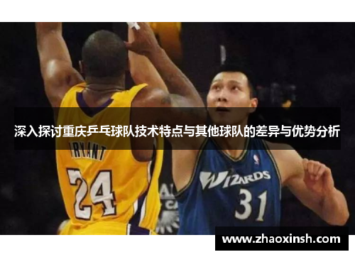 深入探讨重庆乒乓球队技术特点与其他球队的差异与优势分析